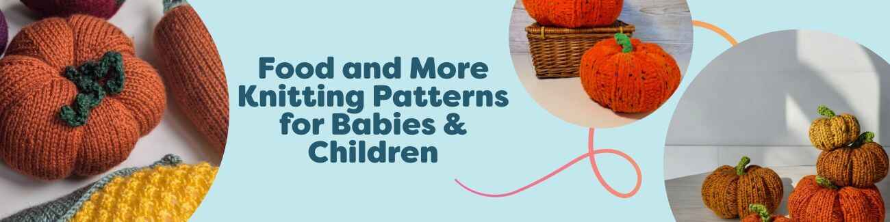 Collection of food-themed knitting patterns for babies and children, featuring soft knit pumpkins and vegetables in bright, kid-friendly colors.